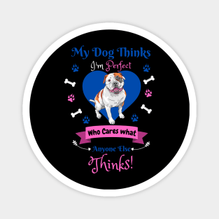 My Dog Thinks I'm Perfect Who Cares What Anyone Else Thinks, Bulldog Dog Lover Magnet